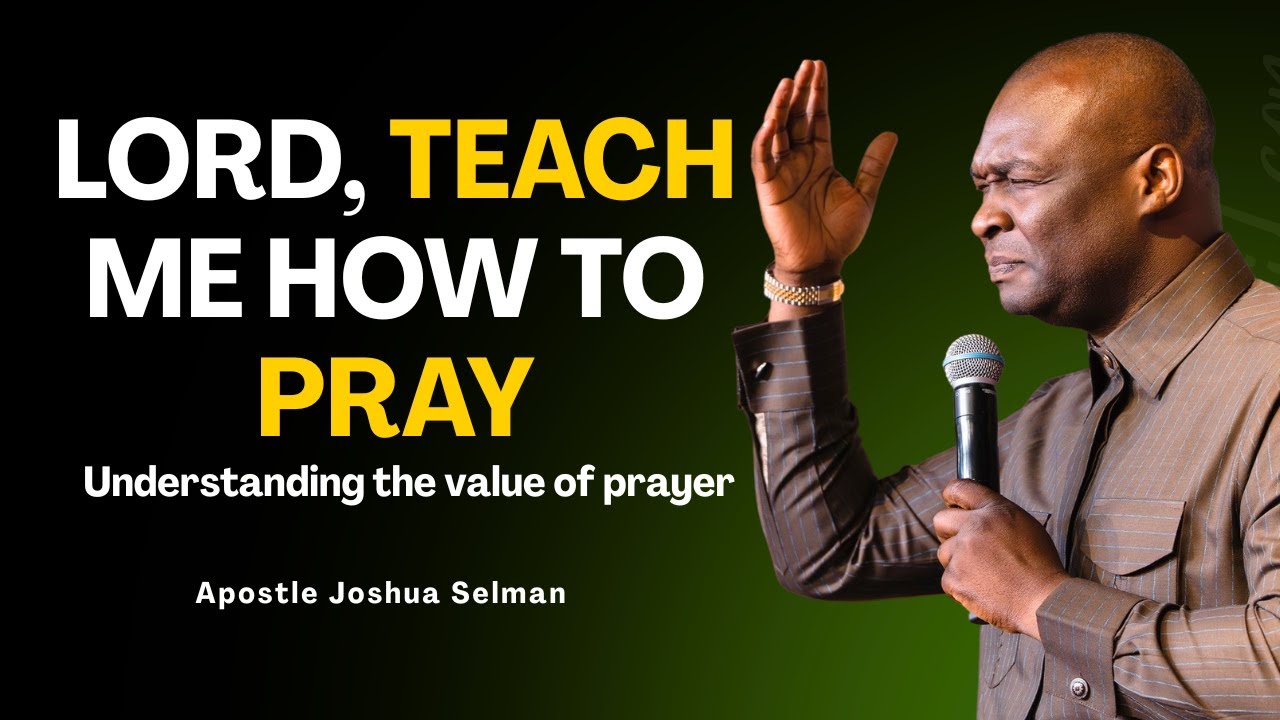LORD, TEACH ME HOW TO PRAY || APOSTLE JOSHUA SELMAN - YouTube
