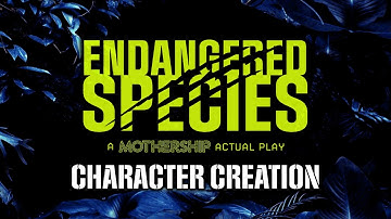 Endangered Species: Episode 1 - Character Creation (Mothership RPG)