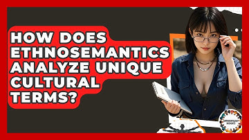 How Does Ethnosemantics Analyze Unique Cultural Terms? - Anthropology Insights