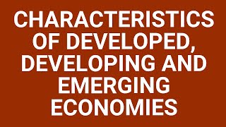 Characteristics of developed, developing and emerging BRICS economies