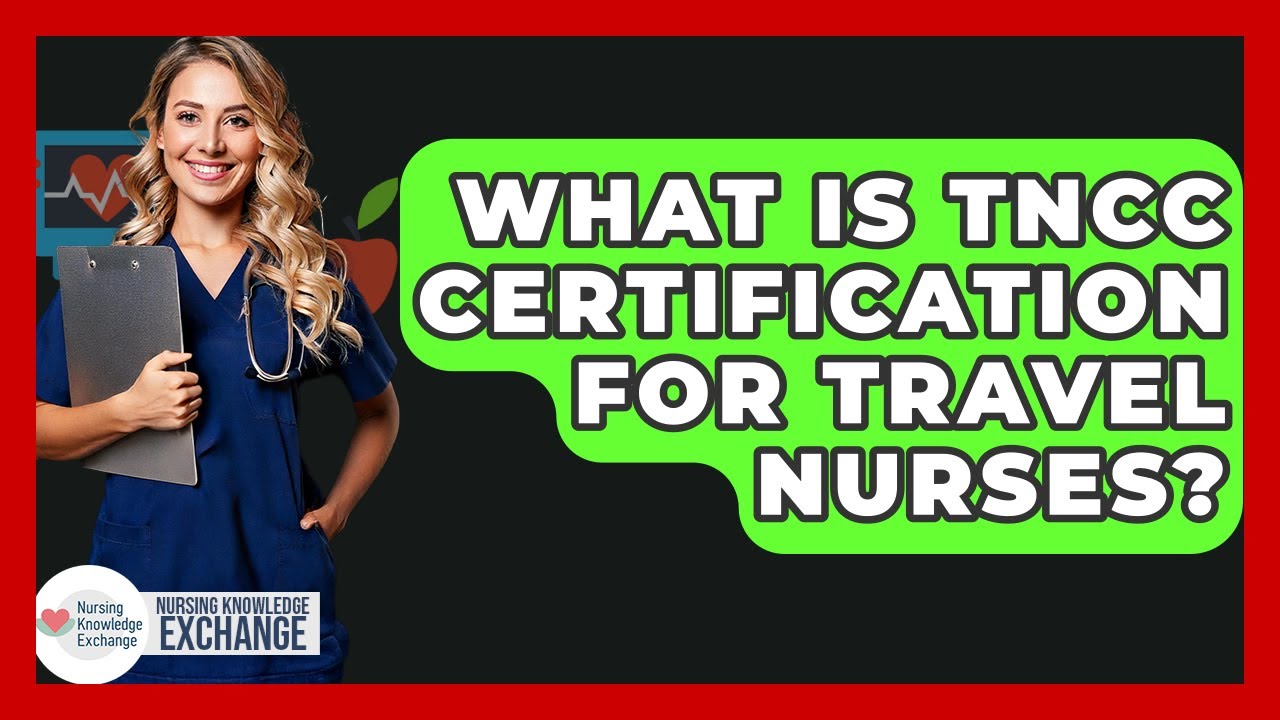 What Is TNCC Certification For Travel Nurses? - Nursing Knowledge Exchange