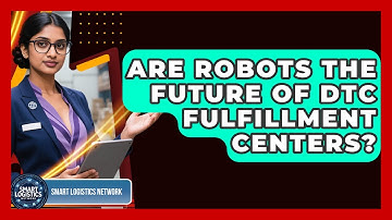 Are Robots The Future Of DTC Fulfillment Centers? - Smart Logistics Network