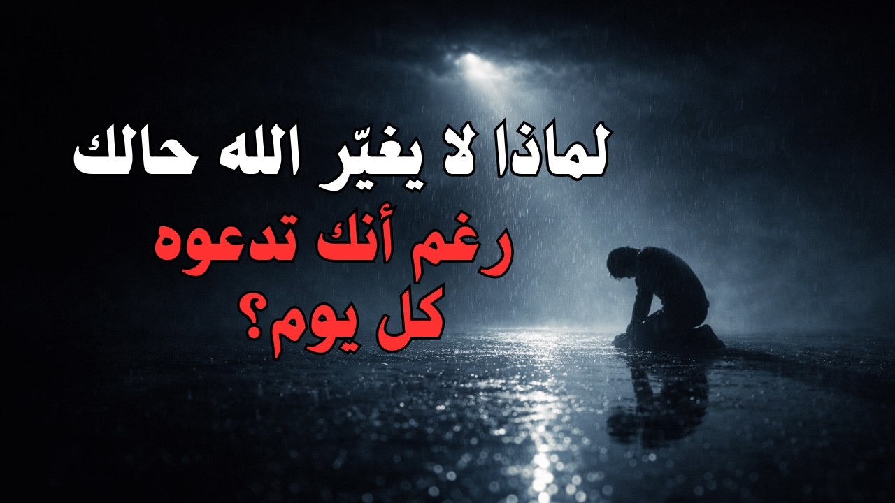 لماذا لا يغيّر الله حالك… رغم أنك تدعوه كل يوم؟ 🤲🏻
