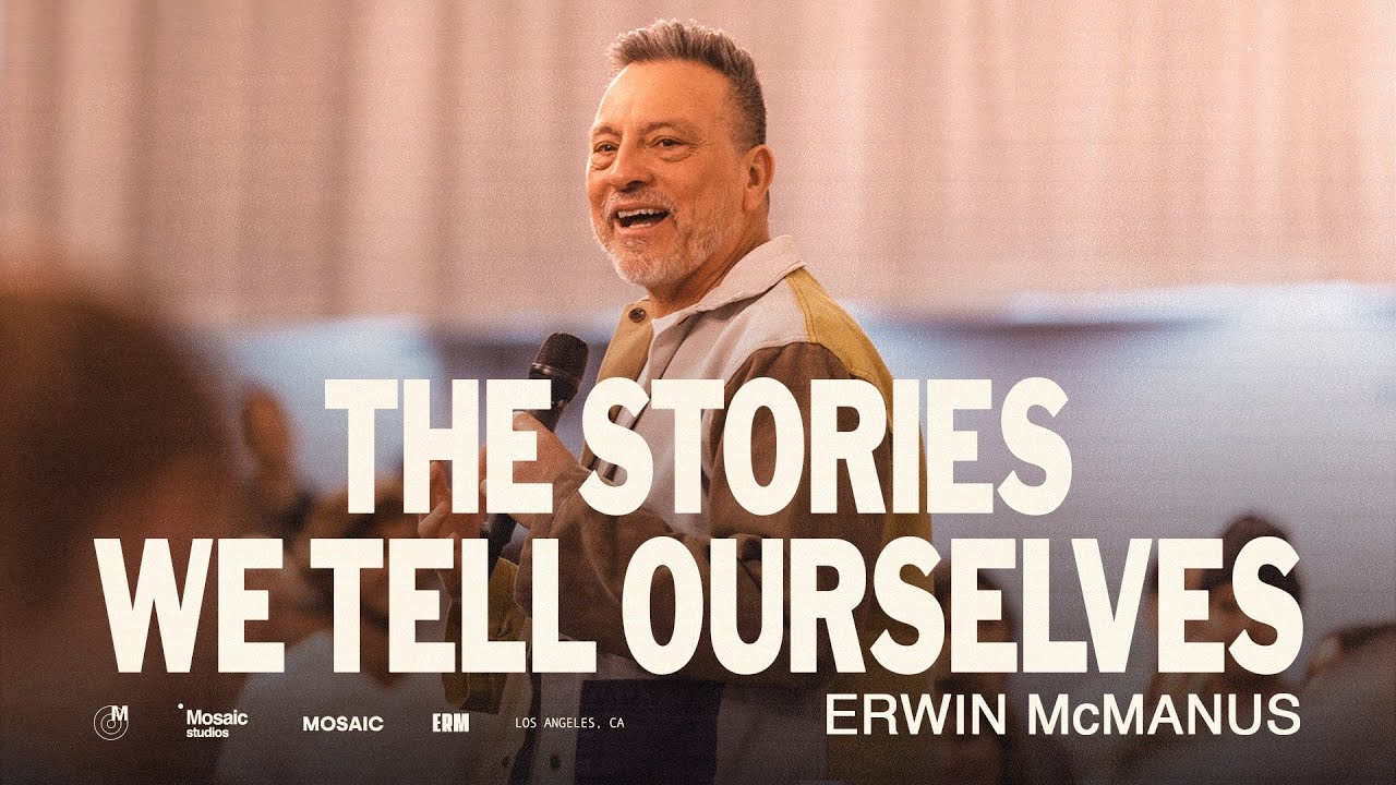 THE STORIES WE TELL OURSELVES - Erwin McManus  (Mosaic)