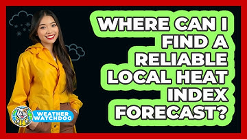 Where Can I Find A Reliable Local Heat Index Forecast? - Weather Watchdog