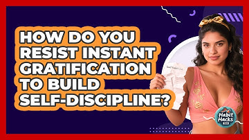 How Do You Resist Instant Gratification To Build Self-discipline? - Habit Hacks Hub