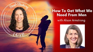 How To Get What We Need From Men With Alison Armstrong