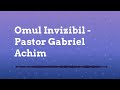 Omul Invizibil - Pastor Gabriel Achim | Predici Creștine Podcast