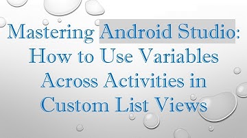 Mastering Android Studio: How to Use Variables Across Activities in Custom List Views