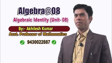 ALGEBRA#08,Algebraic Identity(Unit-08), By: Akhilesh Kumar, Asst. Professor of Mathematics.