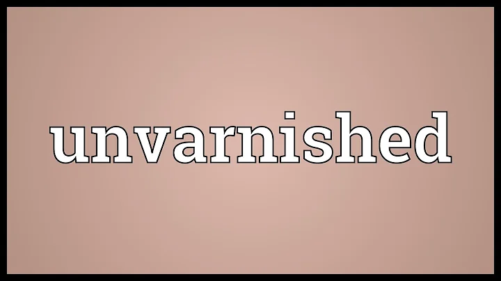 Unvarnished Meaning