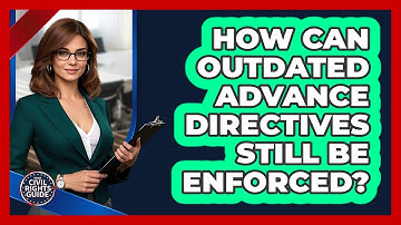 How Can Outdated Advance Directives Still Be Enforced? - Your Civil Rights Guide