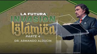 La Futura Invasión Islámica - Parte 4 | Dr. Armando Alducin