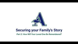 Securing Your Family's Story: Part 2   How Will Your Loved One Be Remembered