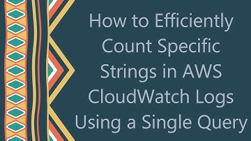How to Efficiently Count Specific Strings in AWS CloudWatch Logs Using a Single Query