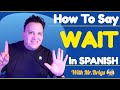 How to say WAIT IN SPANISH