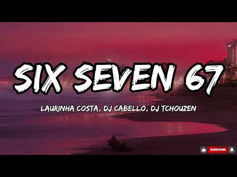 Six Seven 67 - (Lyrics) Laurinha Costa, Dj Cabello, Dj Tchouzen 