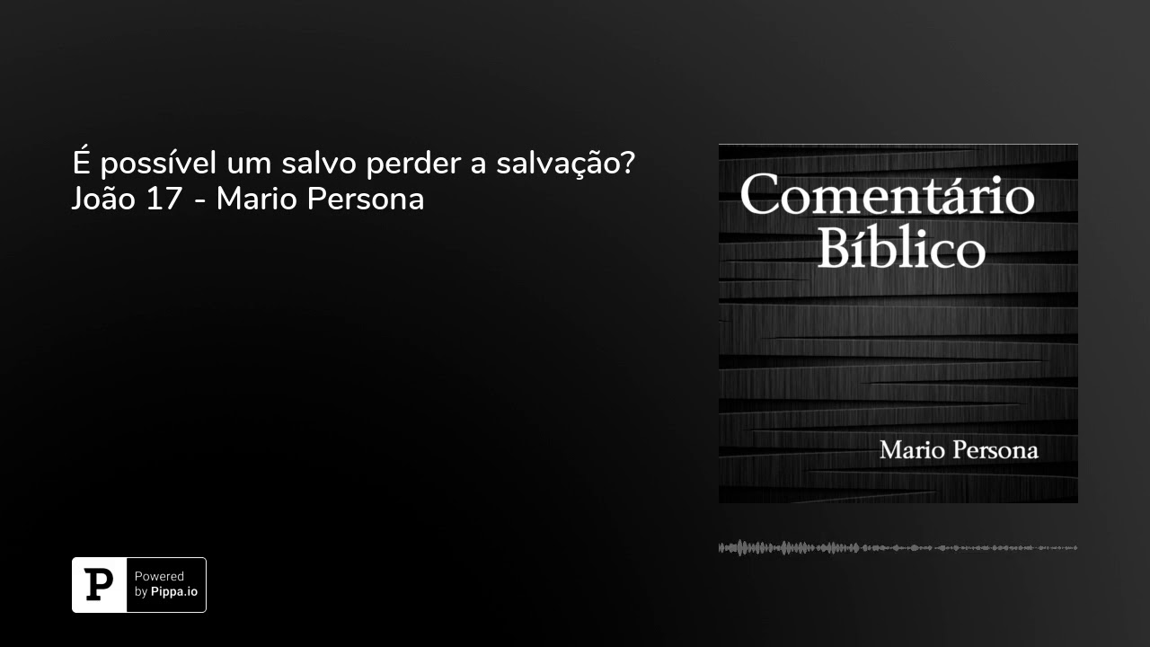 É possível um salvo perder a salvação? João 17 - Mario Persona evangelho de mateus