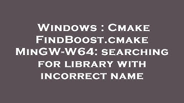 Windows : Cmake FindBoost.cmake MinGW-W64: searching for library with incorrect name