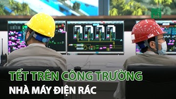 Tết trên công trường nhà máy điện rác | VTC14