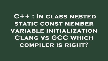 C++ : In class nested static const member variable initialization Clang vs GCC which compiler is rig