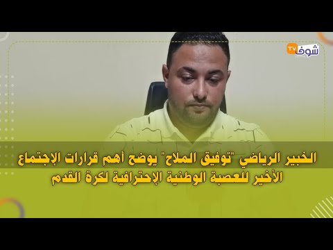 الخبير الرياضي توفيق الملاح يوضح أهم قرارات الإجتماع الأخير للعصبة الوطنية الإحترافية لكرة القدم