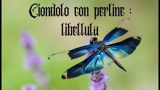 CREIAMO CON LE PERLINE: CIONDOLO A FORMA DI LIBELLULA