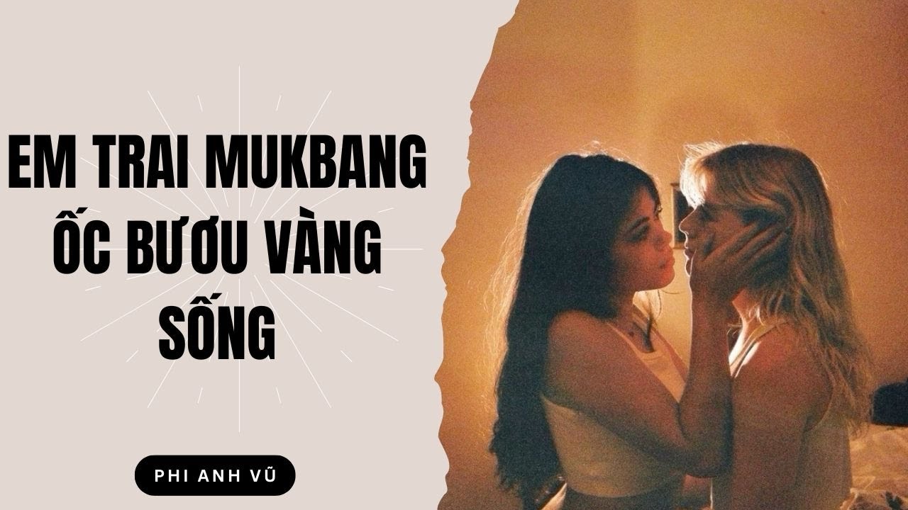 [Truyện Audio] EM Trai Mukbang Ốc Bươu Vàng Sống | Phi Anh Vũ