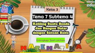 Matematika Kelas 3 Tema 7 Subtema 4 'Keliling benda dan Bangun Datar dengan Satuan Baku'