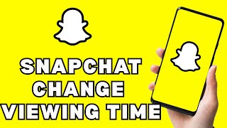 How to Change Viewing Time on Snapchat 2025?