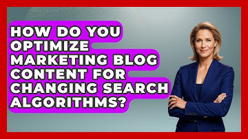 How Do You Optimize Marketing Blog Content For Changing Search Algorithms? - Modern Marketing Moves