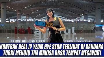 KONTRAK DEAL !? YEUM HYE SEON TERLIHAT DI BANDARA TURKI MENUJU TIM MANISA BBSK TEMPAT MEGAWATI