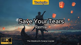 Save Your Tears - (TRADUÇÃO) [The Weeknd & Ariana Grande] - 2021 - 4K