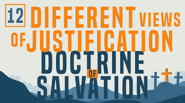 Doctrine of Salvation Part 12: Different Views of Justification