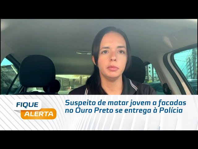 Suspeito de matar jovem a facadas no Ouro Preto se entrega à Polícia