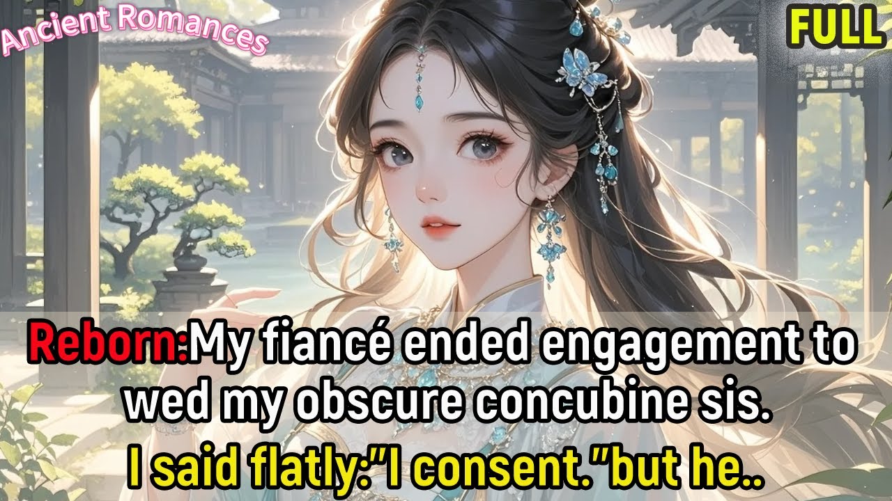 Reborn:My fiancé ended engagement to wed my obscure concubine sis.I said flatly: