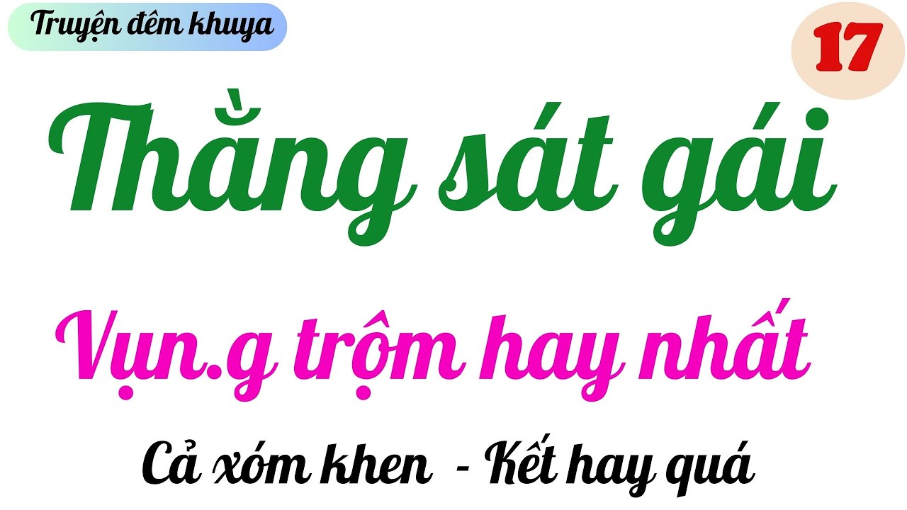 TẬP 17 - KẾT | THẰNG SAT GAI  | mc Thu Hằng | Truyện đêm khuya