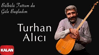 Turhan Alıcı - Bülbülü Tuttum da Güle Bağladım [ Bahar Gelsin © 2021 Kalan Müzik ]