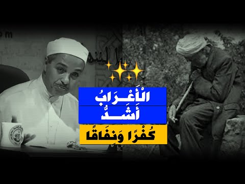 الأعراب الأشد ك ف ر ا من هم وما صفاتهم ا د مبروك زيد الخير