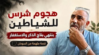 هجوم شرس للشياطين ينتهي بتاج الذكر والاستغفار .قصه ملهمه من السودان.