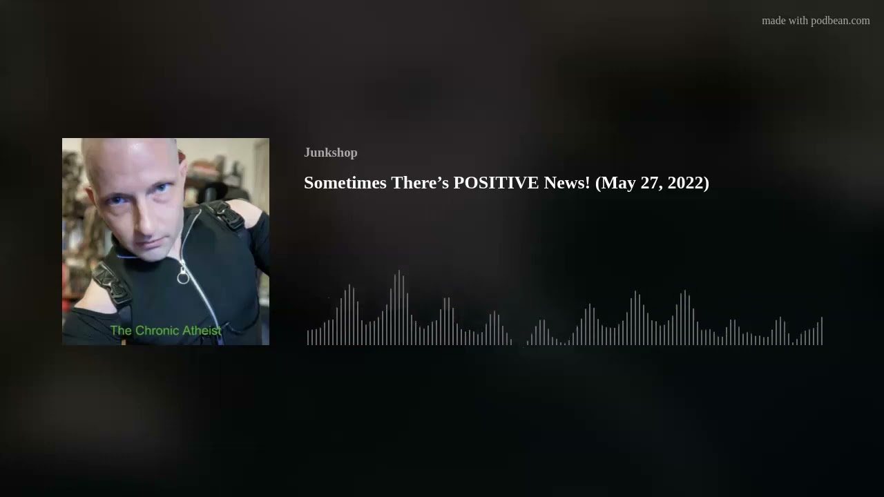 Sometimes There’s POSITIVE News! (May 27, 2022)