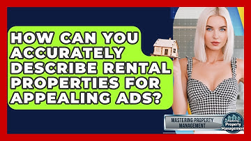How Can You Accurately Describe Rental Properties For Appealing Ads? - Mastering Property Management