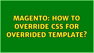 Magento: How to override css for overrided template? (2 Solutions!!)
