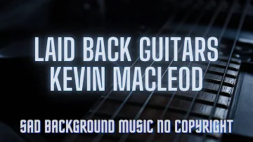 Laid Back Guitars - Kevin MacLeod [Sad Background Music No Copyright]