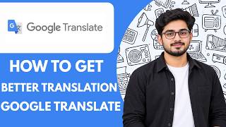 How to Get Better Translations with Google Translate Full Guide 2027