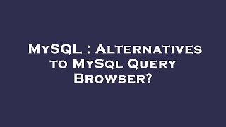 MySQL : Alternatives to MySql Query Browser