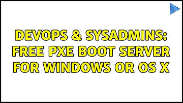 DevOps & SysAdmins: Free PXE boot server for Windows or OS X (2 Solutions!!)