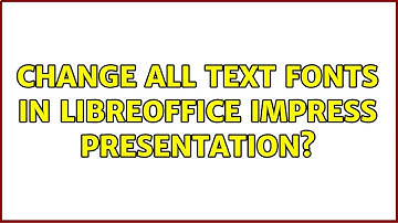 Change all text fonts in Libreoffice Impress presentation? (5 Solutions!!)