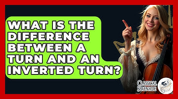 What Is The Difference Between A Turn And An Inverted Turn? - Classical Serenade