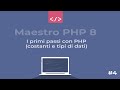 Maestro PHP 8 - I primi passi con PHP (le costanti e i tipi di dati) #4